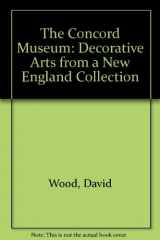 9780965414517-0965414515-The Concord Museum: Decorative Arts from a New England Collection
