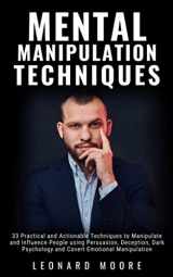 9781690605133-1690605138-Mental Manipulation Techniques: 33 Practical and Actionable Techniques to Manipulate and Influence People using Persuasion, Deception, Dark Psychology and Covert Emotional Manipulation