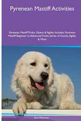 9781526902009-1526902001-Pyrenean Mastiff Activities Pyrenean Mastiff Tricks, Games & Agility. Includes: Pyrenean Mastiff Beginner to Advanced Tricks, Series of Games, Agility and More
