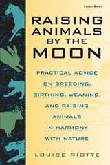 9781580170680-1580170684-Raising Animals by the Moon: Practical Advice on Breeding, Birthing, Weaning, and Raising Animals in Harmony with Nature