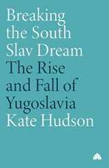 9780745318813-0745318819-Breaking the South Slav Dream: The Rise and Fall of Yugoslavia