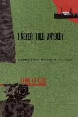 9780915924530-0915924536-I never Told Anybody: Teaching Poetry Writing to Old People