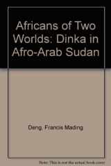 9780300021493-0300021496-Africans of two worlds: The Dinka in Afro-Arab Sudan