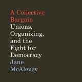9781094105383-1094105384-A Collective Bargain Lib/E: Unions, Organizing, and the Fight for Democracy