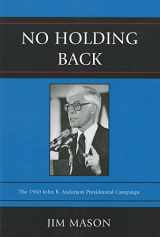 9780761852261-0761852263-No Holding Back: The 1980 John B. Anderson Presidential Campaign