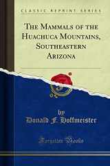 9780260977458-0260977454-The Mammals of the Huachuca Mountains, Southeastern Arizona (Classic Reprint)