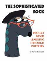 9780981651019-0981651011-The Sophisticated Sock: Project Based Learning Through Puppetry