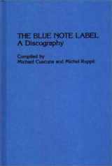 9780313220180-0313220182-The Blue Note Label: A Discography (Discographies: Association for Recorded Sound Collections Discographic Reference)