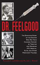 9781620875896-1620875896-Dr. Feelgood: The Shocking Story of the Doctor Who May Have Changed History by Treating and Drugging JFK, Marilyn, Elvis, and Other Prominent Figures