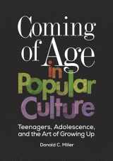 9781440840609-1440840601-Coming of Age in Popular Culture: Teenagers, Adolescence, and the Art of Growing Up