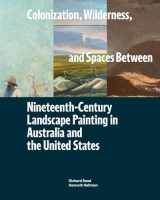 9780932171696-0932171699-Colonization, Wilderness, and Spaces Between: Nineteenth-Century Landscape Painting in Australia and the United States