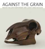 9781580933445-1580933440-Against the Grain: Wood in Contemporary Art, Craft, and Design