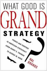 9780801456732-0801456738-What Good Is Grand Strategy?: Power and Purpose in American Statecraft from Harry S. Truman to George W. Bush