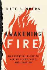 9781493052868-1493052861-Awakening Fire: An Essential Guide to Waking Flame, Wood, and Ignition