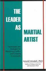 9781887078658-1887078657-The Leader as Martial Artist: Techniques and Strategies for Revealing Conflict and Creating Community