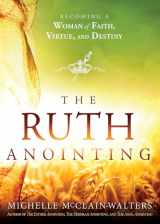 9781629994635-1629994634-The Ruth Anointing: Becoming a Woman of Faith, Virtue, and Destiny