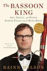 9780451469434-0451469437-The Bassoon King: Art, Idiocy, and Other Sordid Tales from the Band Room