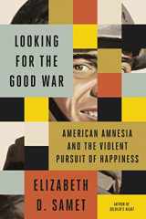 9780374219925-0374219923-Looking for the Good War: American Amnesia and the Violent Pursuit of Happiness