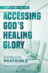 9781724003690-1724003690-Accessing God’s Healing Glory (The Council Room of the Lord)