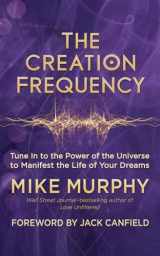 9781608685547-1608685543-The Creation Frequency: Tune In to the Power of the Universe to Manifest the Life of Your Dreams