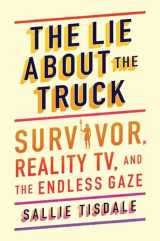 9781982175894-1982175893-The Lie About the Truck: Survivor, Reality TV, and the Endless Gaze