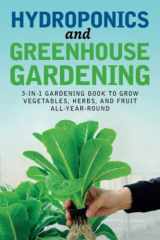 9781708119683-170811968X-Hydroponics and Greenhouse Gardening: 3-in-1 Gardening Book to Grow Vegetables, Herbs, and Fruit All-Year-Round