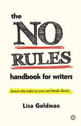 9781849431118-1849431116-The No Rules Handbook for Writers: (Know the Rules So You Can Break Them) (The Writer's Toolkit)