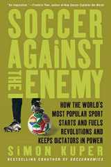 9781568586335-1568586337-Soccer Against the Enemy: How the World's Most Popular Sport Starts and Fuels Revolutions and Keeps Dictators in Power