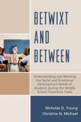 9781475808421-1475808429-Betwixt and Between: Understanding and Meeting the Social and Emotional Development Needs of Students During the Middle School Transition Years