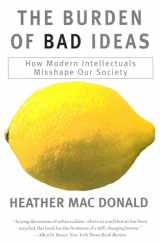 9781566633963-1566633966-The Burden of Bad Ideas: How Modern Intellectuals Misshape Our Society
