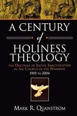 9780834121164-0834121166-A Century of Holiness Theology: The Doctrine of Entire Sanctification in the Church of the Nazarene: 1905 to 2004