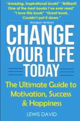 9781081293239-1081293233-Change Your Life Today: The Ultimate Guide to Motivation, Success and Happiness (Personal Power Books)