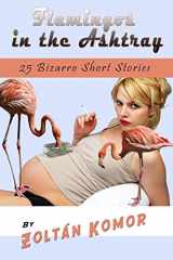 9781726886222-1726886220-Flamingos in the Ashtray: 25 Bizarro Short Stories