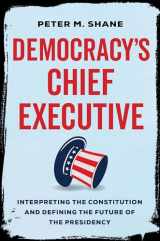 9780520380905-0520380908-Democracy’s Chief Executive: Interpreting the Constitution and Defining the Future of the Presidency