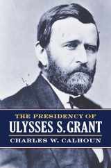 9780700624843-0700624848-The Presidency of Ulysses S. Grant (American Presidency Series)