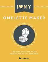 9781911219972-1911219979-I Love My Omelette Maker: The Only Omelette Maker Recipe Book You'll Ever Need