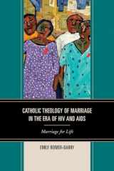 9780739196281-0739196286-Catholic Theology of Marriage in the Era of HIV and AIDS: Marriage for Life