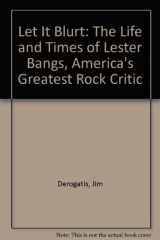 9780385496735-0385496737-Let It Blurt: The Life and Times of Lester Bangs, America's Greatest Rock Critic
