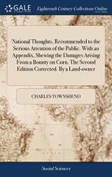 9781385733417-1385733411-National Thoughts, Recommended to the Serious Attention of the Public. With an Appendix, Shewing the Damages Arising From a Bounty on Corn. The Second Edition Corrected. By a Land-owner