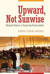 9780803288881-0803288883-Upward, Not Sunwise: Resonant Rupture in Navajo Neo-Pentecostalism