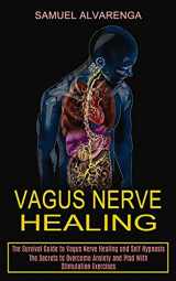 9781990373411-1990373410-Vagus Nerve Healing: The Secrets to Overcome Anxiety and Ptsd With Stimulation Exercises (The Survival Guide to Vagus Nerve Healing and Self Hypnosis)
