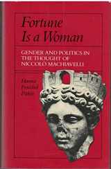 9780520061767-0520061764-Fortune Is a Woman : Gender and Politics in the Thought of Niccolo Machiavelli