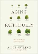9781641583596-1641583592-Aging Faithfully: The Holy Invitation of Growing Older