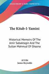 9781430479529-1430479523-The Kitab-I-Yamini: Historical Memoirs Of The Amir Sabaktagin And The Sultan Mahmud Of Ghazna
