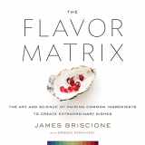 9780544809963-0544809963-The Flavor Matrix: The Art and Science of Pairing Common Ingredients to Create Extraordinary Dishes