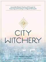9780760370810-0760370818-City Witchery: Accessible Rituals, Practices & Prompts for Conjuring and Creating in a Magical Metropolis