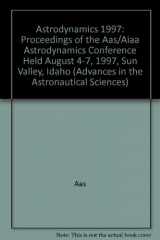9780877034414-0877034419-Astrodynamics 1997: Proceedings of the Aas/Aiaa Astrodynamics Conference Held August 4-7, 1997, Sun Valley, Idaho (Advances in the Astronautical Sciences)