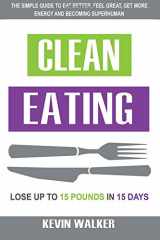 9781539868095-1539868095-Clean Eating: The Simple Guide To Eat Better, Feel Great, Get More Energy And Be