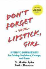 9780990410362-0990410366-Don't Forget Your Lipstick, Girl: Sister to Sister Secrets for Gaining Confidence, Courage, and Power (Sister to Sister Series)