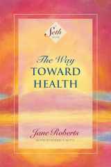 9781878424303-1878424300-The Way Toward Health: A Seth Book
